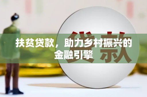 安定扶贫贷款，助力乡村振兴的金融引擎