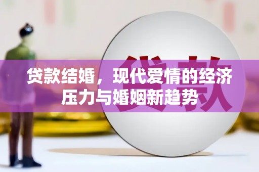 安定贷款结婚，现代爱情的经济压力与婚姻新趋势