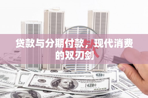 安定贷款与分期付款，现代消费的双刃剑