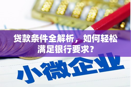 安定贷款条件全解析，如何轻松满足银行要求？