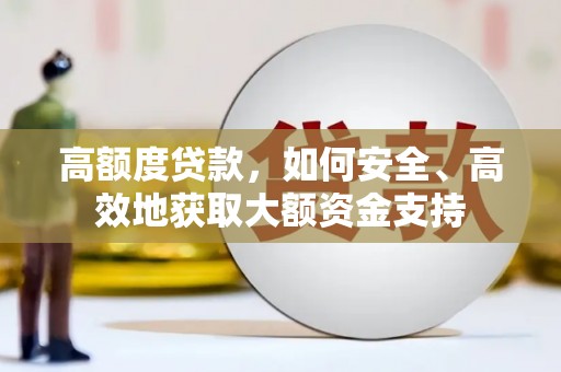 安定高额度贷款，如何安全、高效地获取大额资金支持