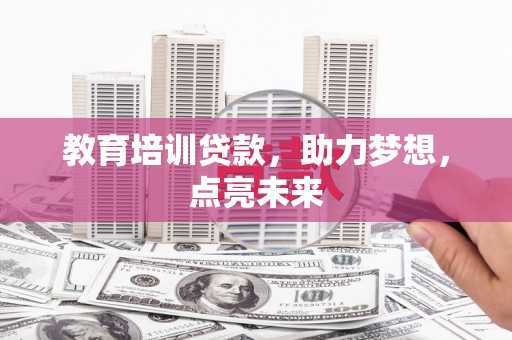 安定教育培训贷款，助力梦想，点亮未来
