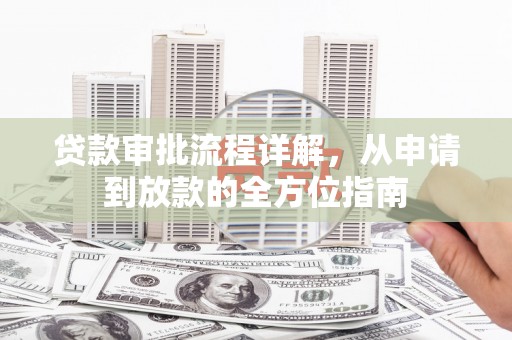 安定贷款审批流程详解，从申请到放款的全方位指南