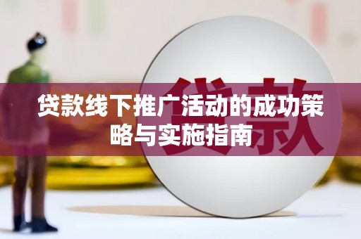安定贷款线下推广活动的成功策略与实施指南