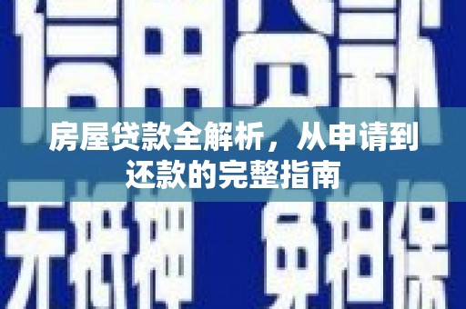 安定房屋贷款全解析，从申请到还款的完整指南