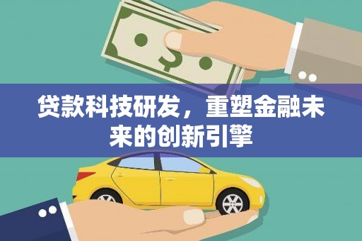 安定贷款科技研发，重塑金融未来的创新引擎