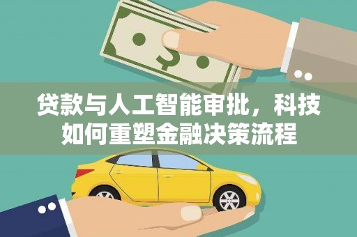 安定贷款与人工智能审批，科技如何重塑金融决策流程