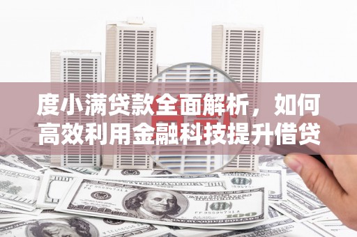 安定度小满贷款全面解析，如何高效利用金融科技提升借贷体验