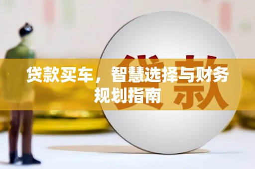 安定贷款买车，智慧选择与财务规划指南