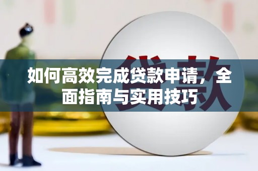 安定如何高效完成贷款申请，全面指南与实用技巧