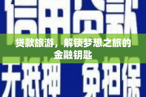 安定贷款旅游，解锁梦想之旅的金融钥匙