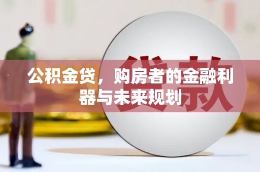 安定公积金贷，购房者的金融利器与未来规划