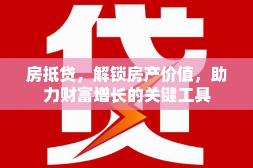 安定房抵贷，解锁房产价值，助力财富增长的关键工具