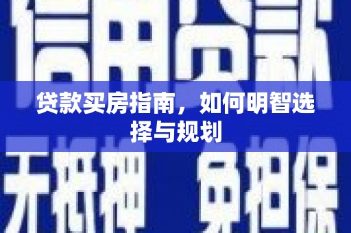 安定贷款买房指南，如何明智选择与规划