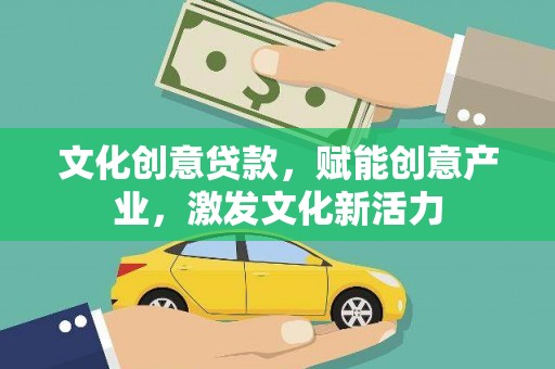 安定文化创意贷款，赋能创意产业，激发文化新活力