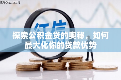 安定探索公积金贷的奥秘，如何最大化你的贷款优势