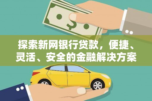 安定探索新网银行贷款，便捷、灵活、安全的金融解决方案
