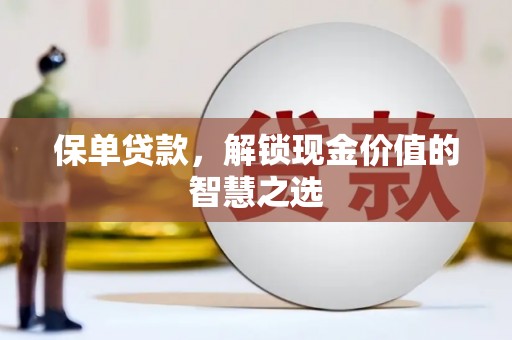 安定保单贷款，解锁现金价值的智慧之选