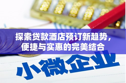 安定探索贷款酒店预订新趋势，便捷与实惠的完美结合