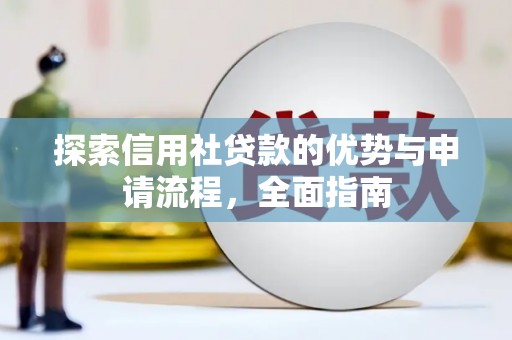 安定探索信用社贷款的优势与申请流程，全面指南