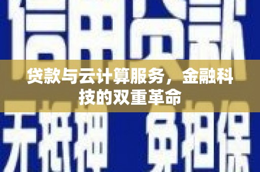 安定贷款与云计算服务，金融科技的双重革命