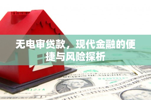 安定无电审贷款，现代金融的便捷与风险探析