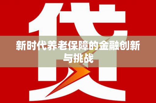 安定新时代养老保障的金融创新与挑战