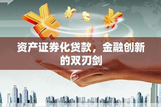 安定资产证券化贷款，金融创新的双刃剑