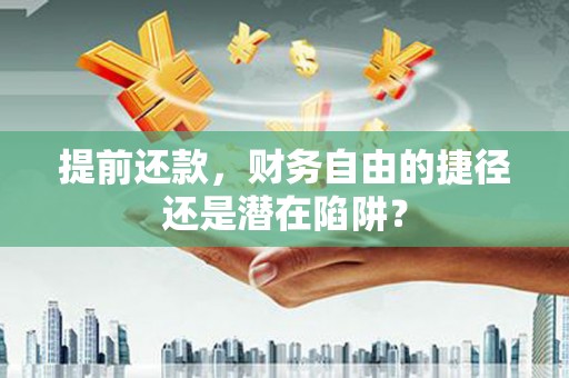 安定提前还款，财务自由的捷径还是潜在陷阱？