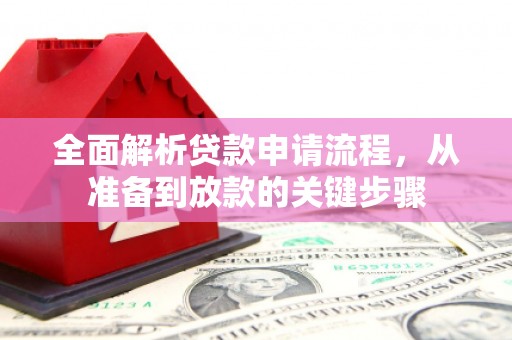 安定全面解析贷款申请流程，从准备到放款的关键步骤