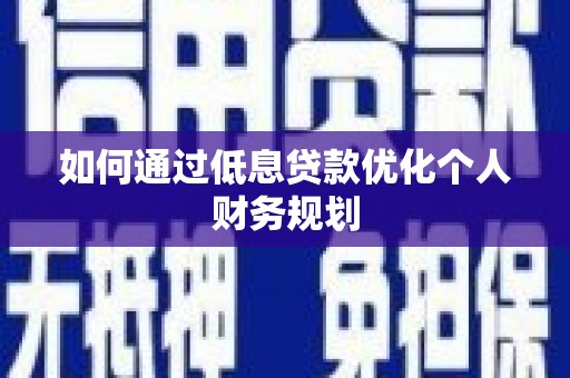 安定如何通过低息贷款优化个人财务规划