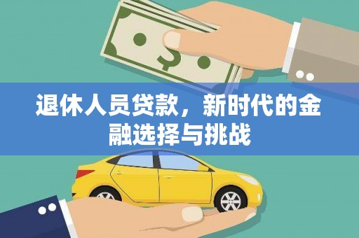 安定退休人员贷款，新时代的金融选择与挑战