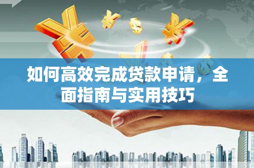 安定如何高效完成贷款申请，全面指南与实用技巧