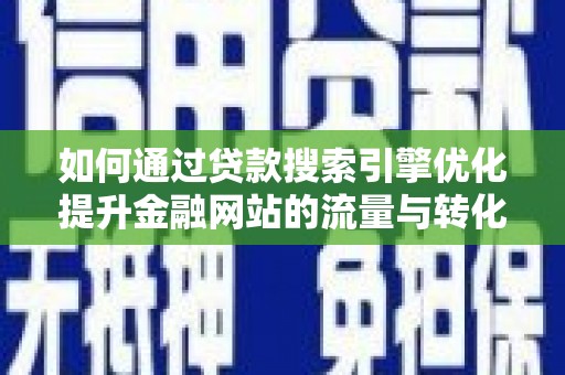 安定如何通过贷款搜索引擎优化提升金融网站的流量与转化率