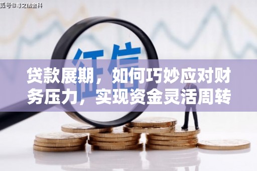 安定贷款展期，如何巧妙应对财务压力，实现资金灵活周转