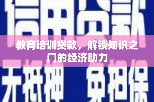 安定教育培训贷款，解锁知识之门的经济助力