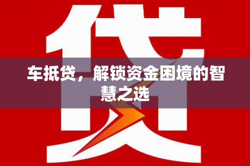 安定车抵贷，解锁资金困境的智慧之选