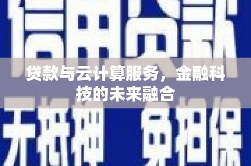 安定贷款与云计算服务，金融科技的未来融合