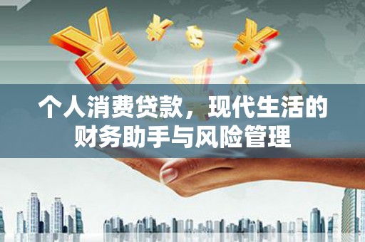 安定个人消费贷款，现代生活的财务助手与风险管理