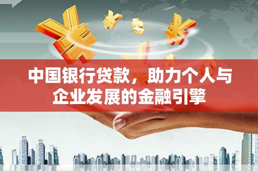 安定中国银行贷款，助力个人与企业发展的金融引擎