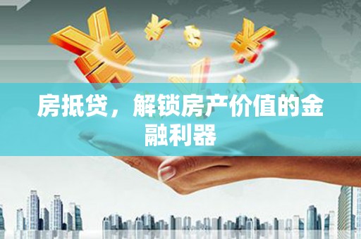 安定房抵贷，解锁房产价值的金融利器