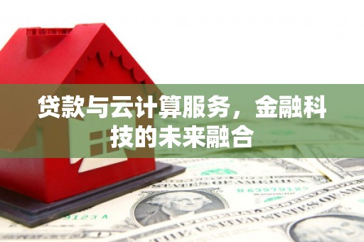 安定贷款与云计算服务，金融科技的未来融合