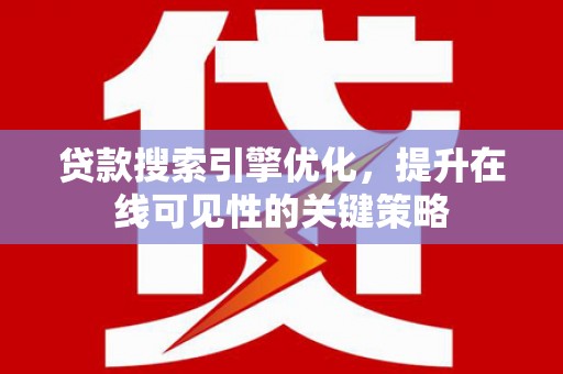 安定贷款搜索引擎优化，提升在线可见性的关键策略