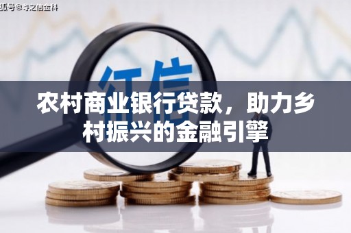 安定农村商业银行贷款，助力乡村振兴的金融引擎