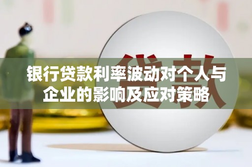 安定银行贷款利率波动对个人与企业的影响及应对策略