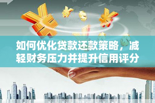 安定如何优化贷款还款策略，减轻财务压力并提升信用评分