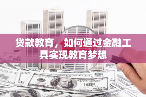 安定贷款教育，如何通过金融工具实现教育梦想