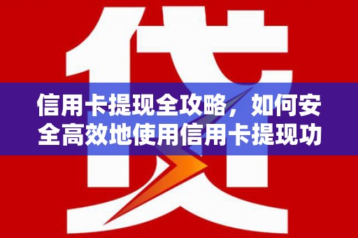 安定信用卡提现全攻略，如何安全高效地使用信用卡提现功能