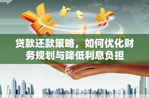 安定贷款还款策略，如何优化财务规划与降低利息负担