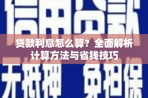 安定贷款利息怎么算？全面解析计算方法与省钱技巧